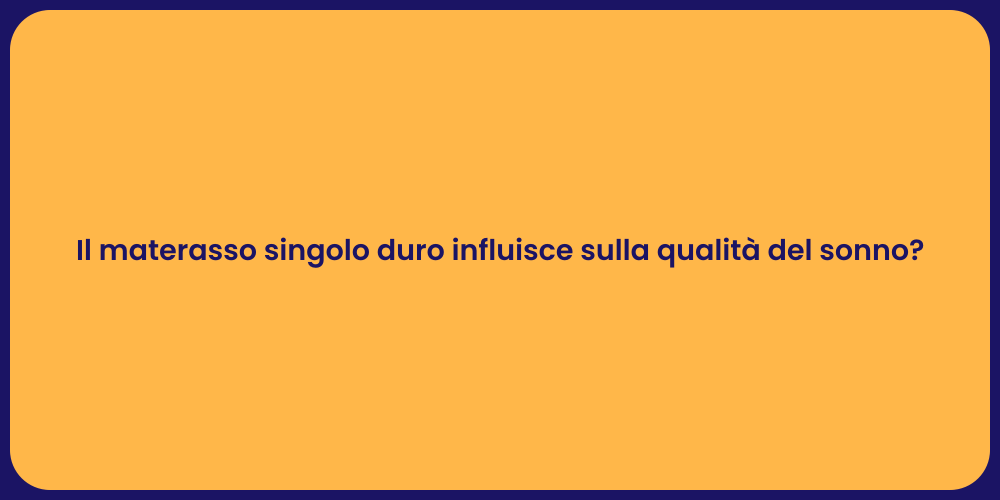 Il materasso singolo duro influisce sulla qualità del sonno?