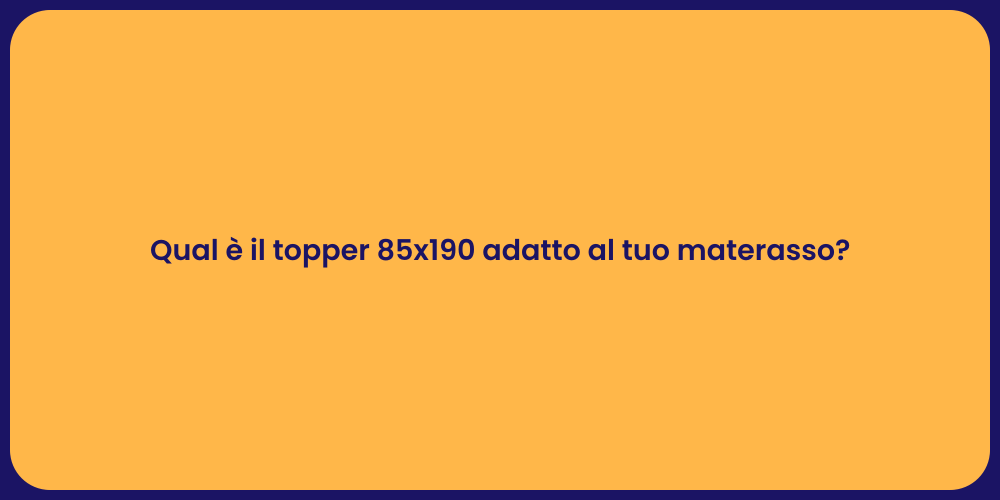 Qual è il topper 85x190 adatto al tuo materasso?