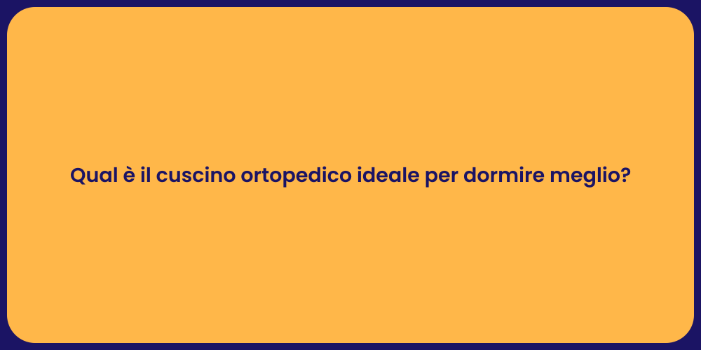 Qual è il cuscino ortopedico ideale per dormire meglio?