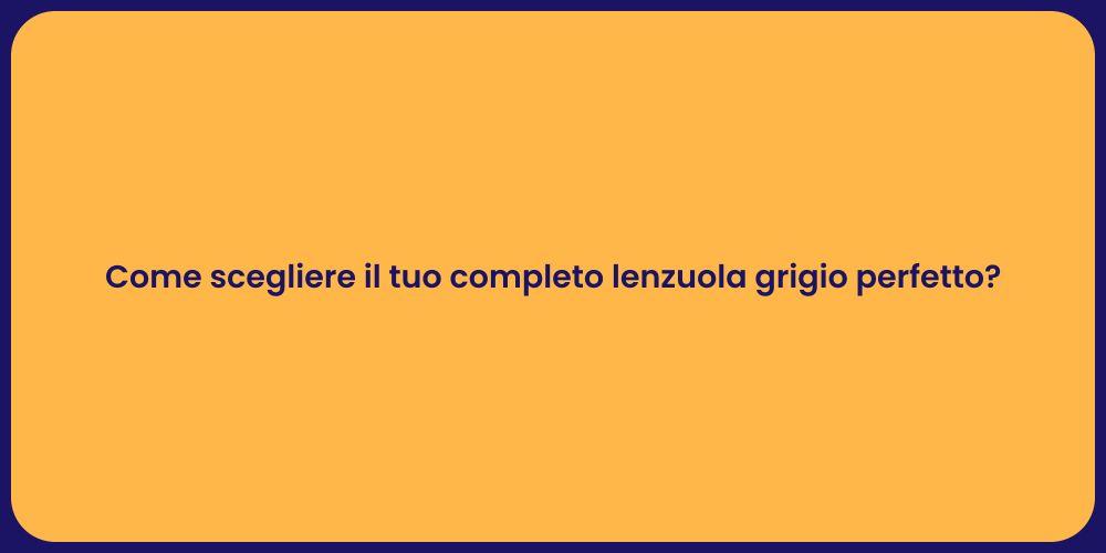 Come scegliere il tuo completo lenzuola grigio perfetto?