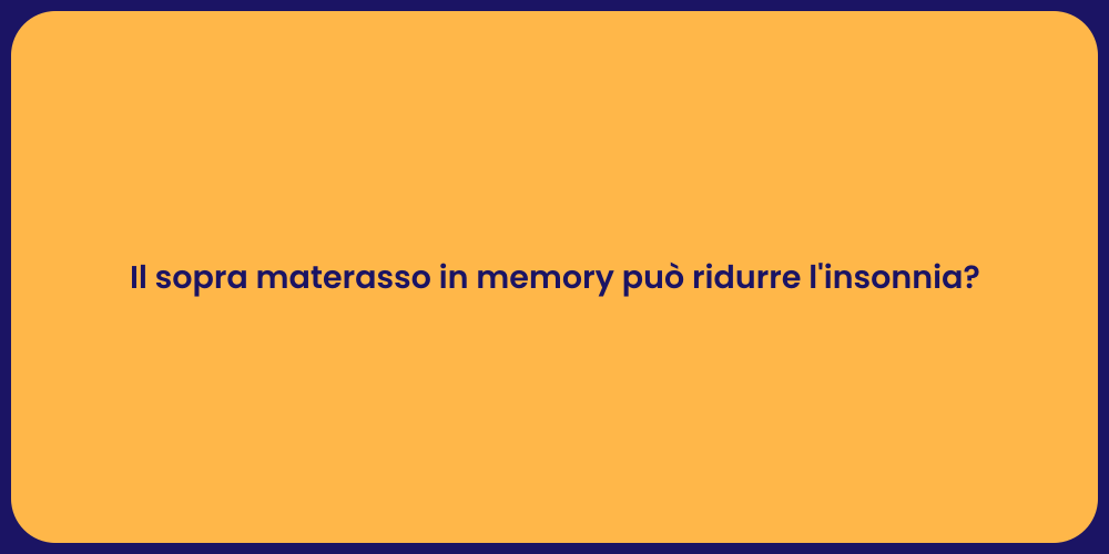 Il sopra materasso in memory può ridurre l'insonnia?