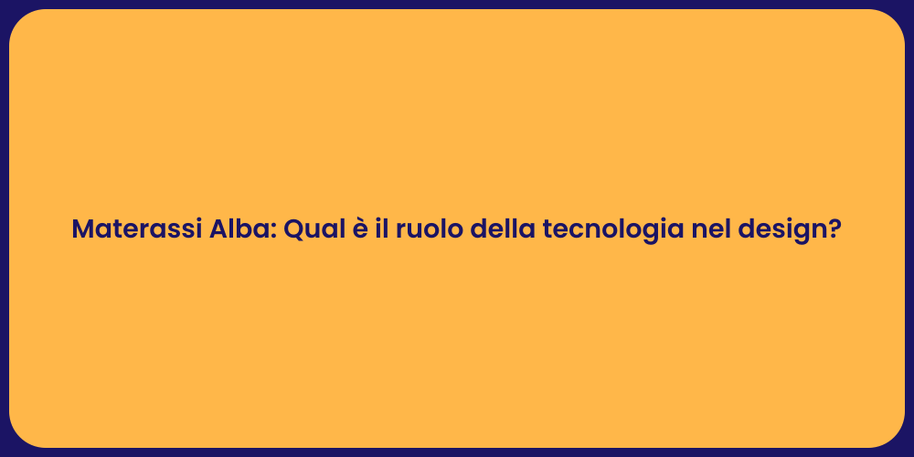Materassi Alba: Qual è il ruolo della tecnologia nel design?