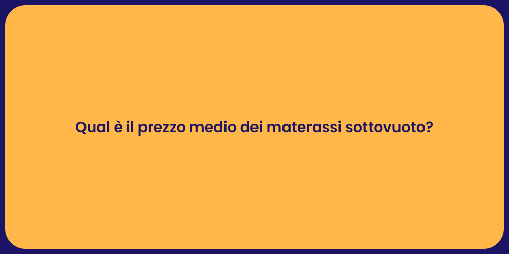 Qual è il prezzo medio dei materassi sottovuoto?