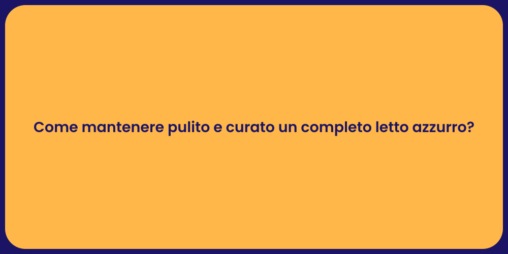 Come mantenere pulito e curato un completo letto azzurro?