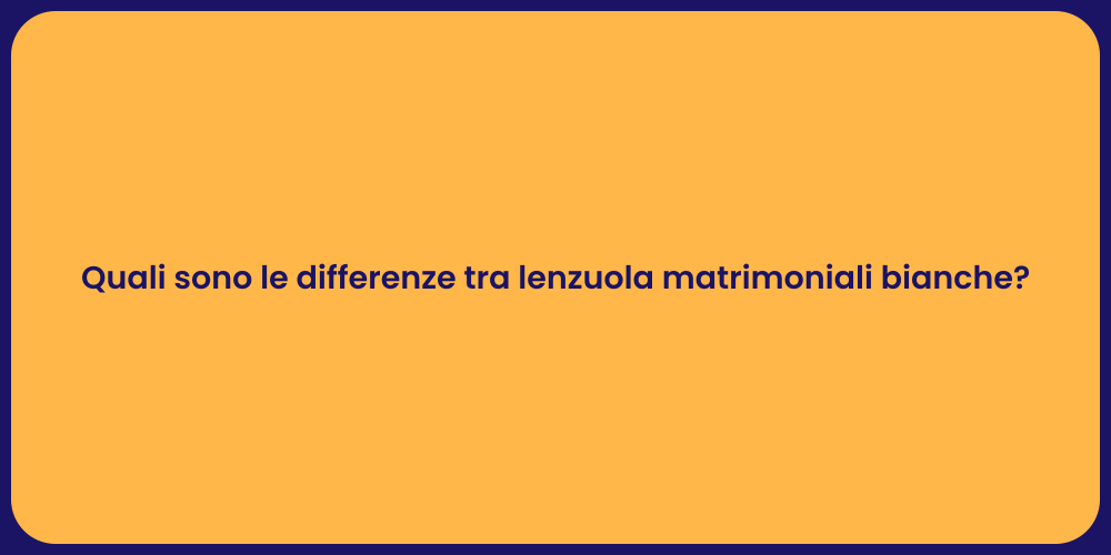 Quali sono le differenze tra lenzuola matrimoniali bianche?