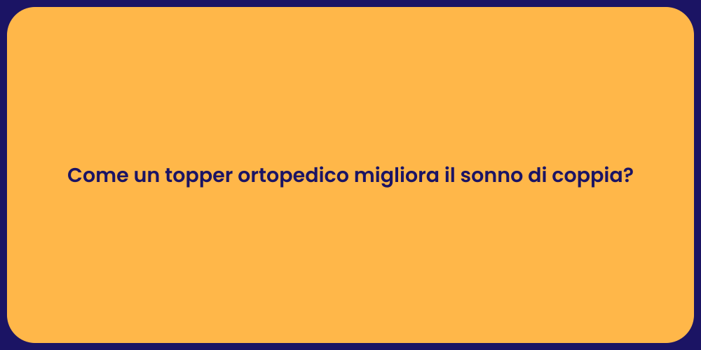 Come un topper ortopedico migliora il sonno di coppia?