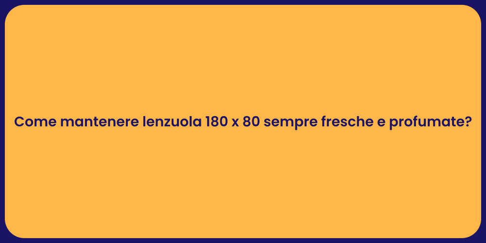 Come mantenere lenzuola 180 x 80 sempre fresche e profumate?