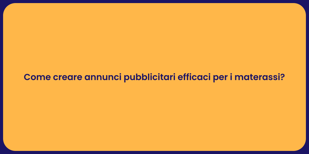 Come creare annunci pubblicitari efficaci per i materassi?
