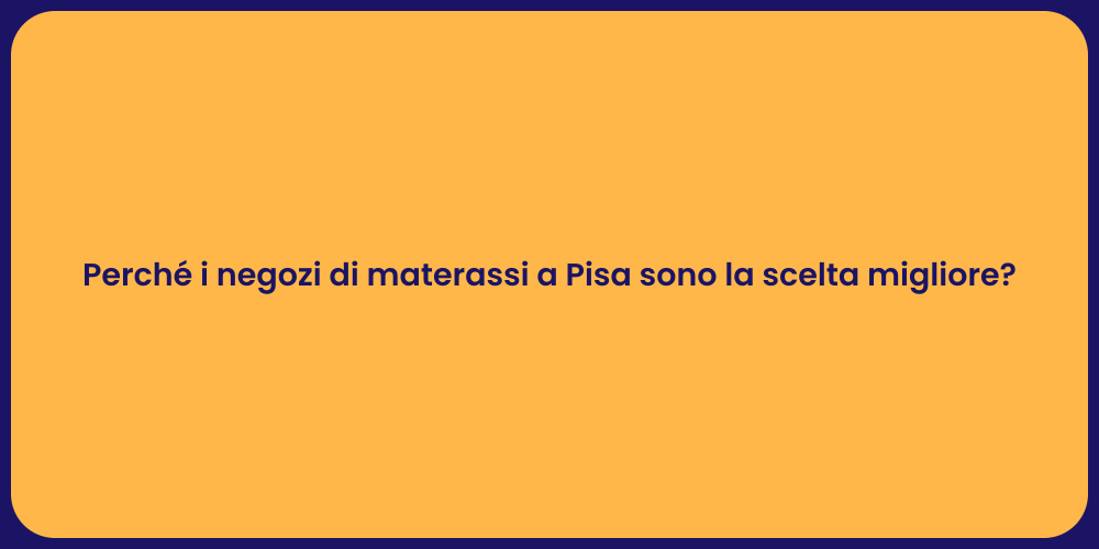 Perché i negozi di materassi a Pisa sono la scelta migliore?