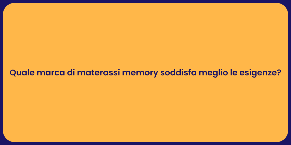 Quale marca di materassi memory soddisfa meglio le esigenze?