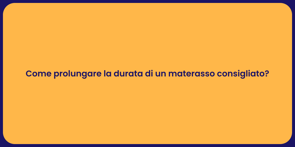 Come prolungare la durata di un materasso consigliato?