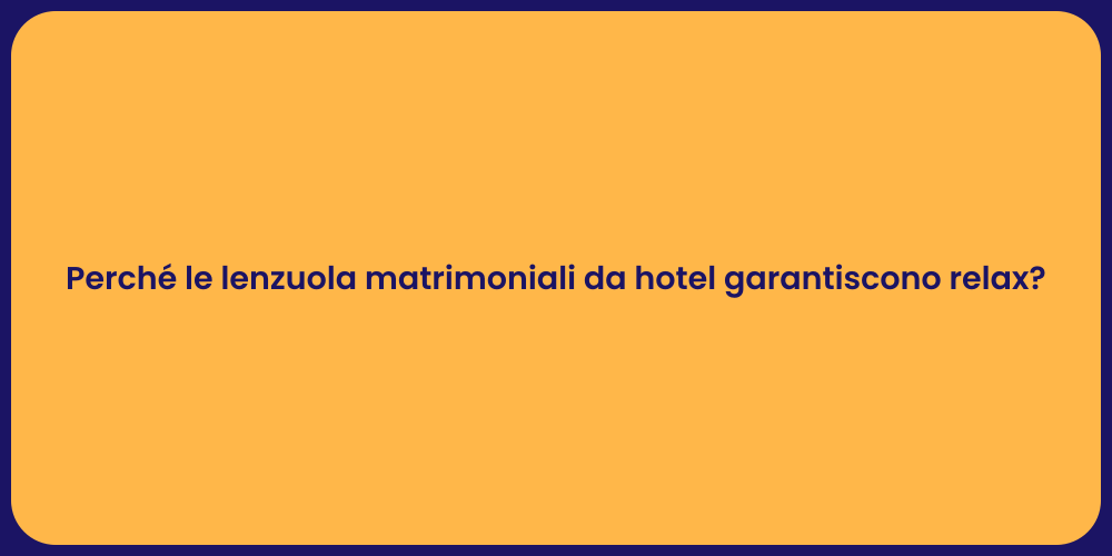 Perché le lenzuola matrimoniali da hotel garantiscono relax?
