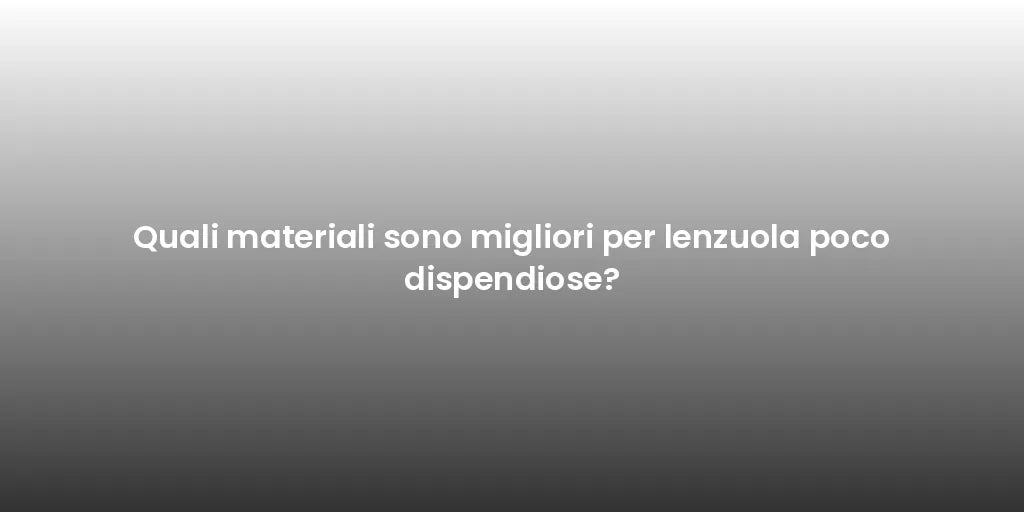 Quali materiali sono migliori per lenzuola poco dispendiose?