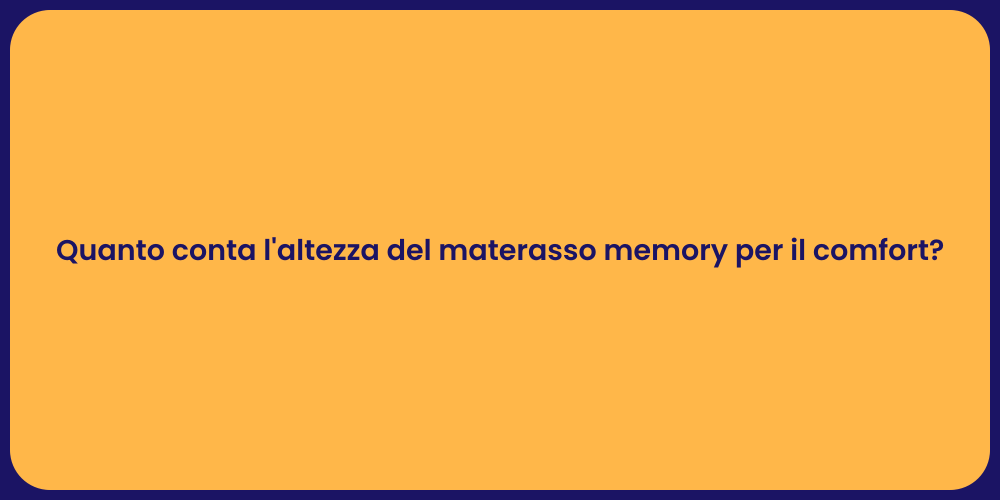 Quanto conta l'altezza del materasso memory per il comfort?