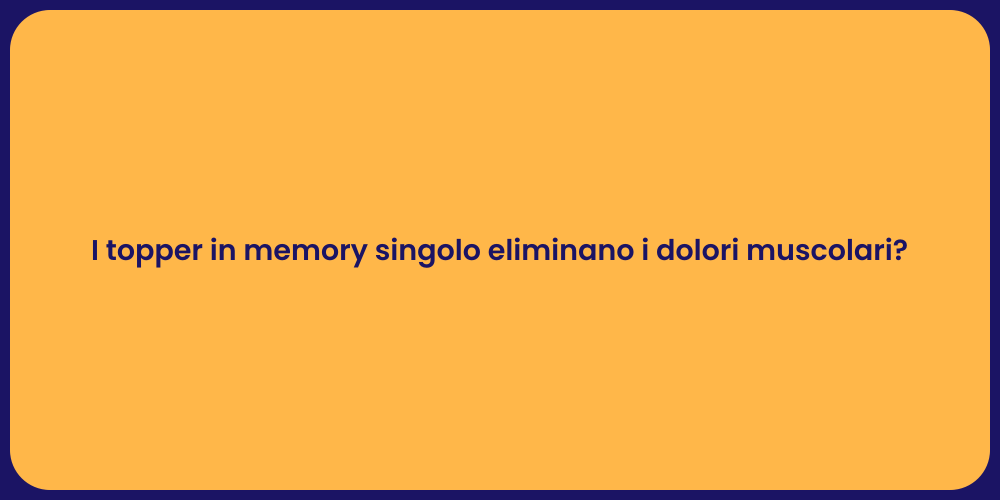 I topper in memory singolo eliminano i dolori muscolari?