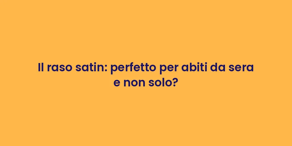 Il raso satin: perfetto per abiti da sera e non solo?