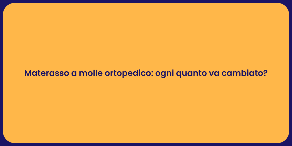 Materasso a molle ortopedico: ogni quanto va cambiato?