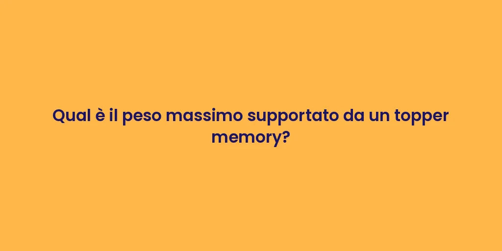 Qual è il peso massimo supportato da un topper memory?