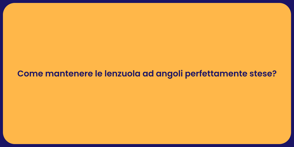 Come mantenere le lenzuola ad angoli perfettamente stese?