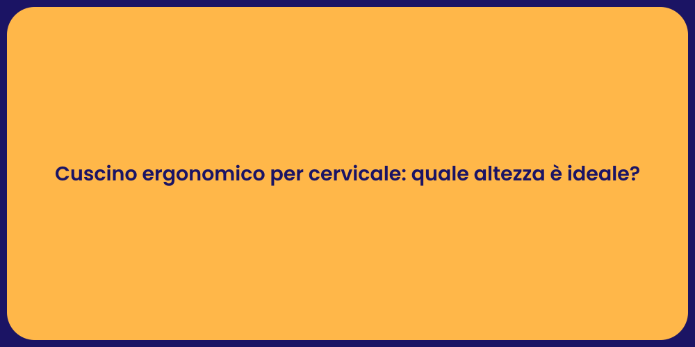 Cuscino ergonomico per cervicale: quale altezza è ideale?