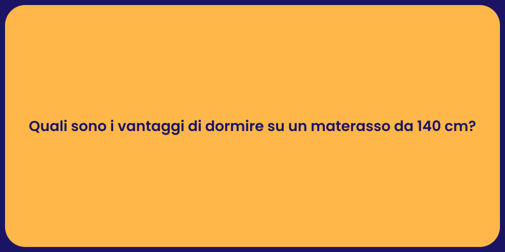 Quali sono i vantaggi di dormire su un materasso da 140 cm?