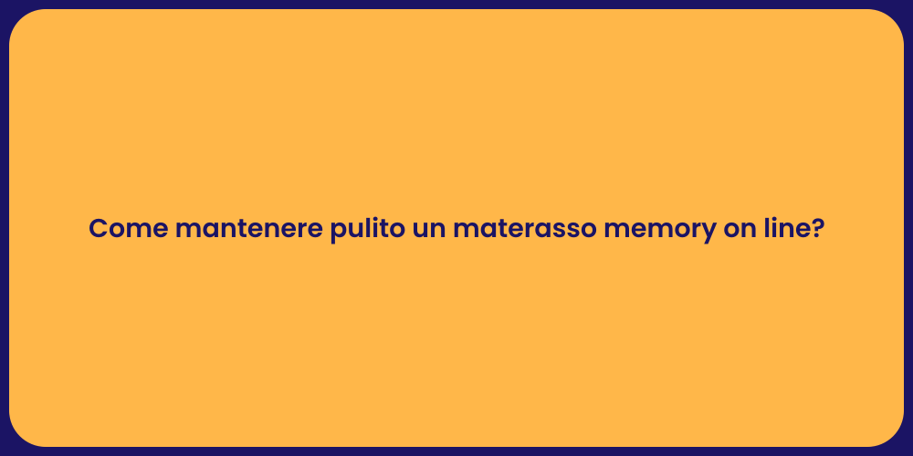 Come mantenere pulito un materasso memory on line?