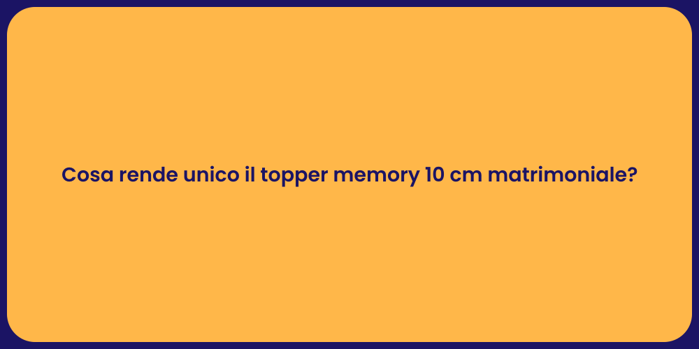 Cosa rende unico il topper memory 10 cm matrimoniale?