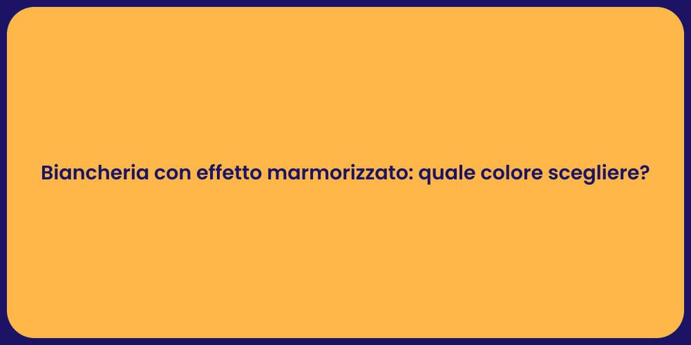 Biancheria con effetto marmorizzato: quale colore scegliere?