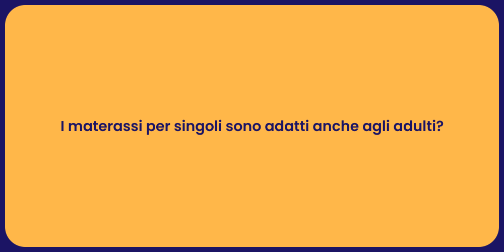 I materassi per singoli sono adatti anche agli adulti?