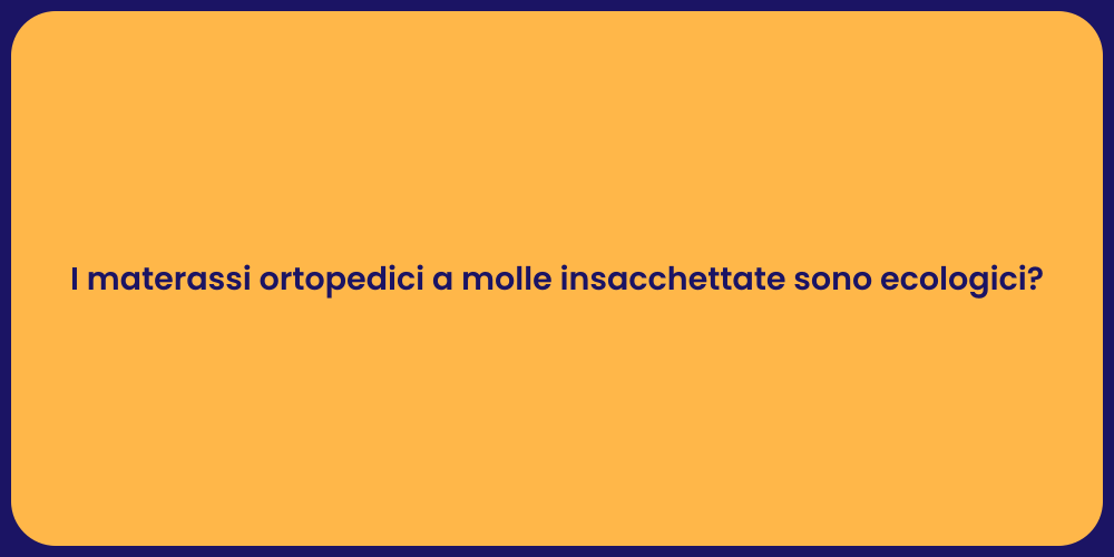 I materassi ortopedici a molle insacchettate sono ecologici?