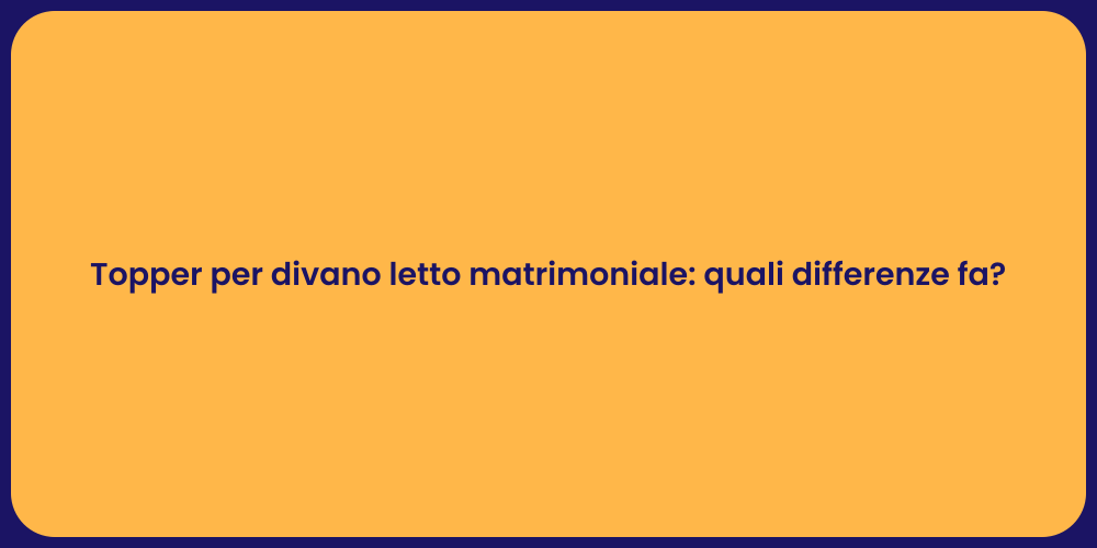 Topper per divano letto matrimoniale: quali differenze fa?