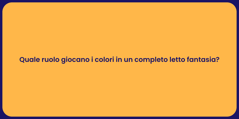 Quale ruolo giocano i colori in un completo letto fantasia?