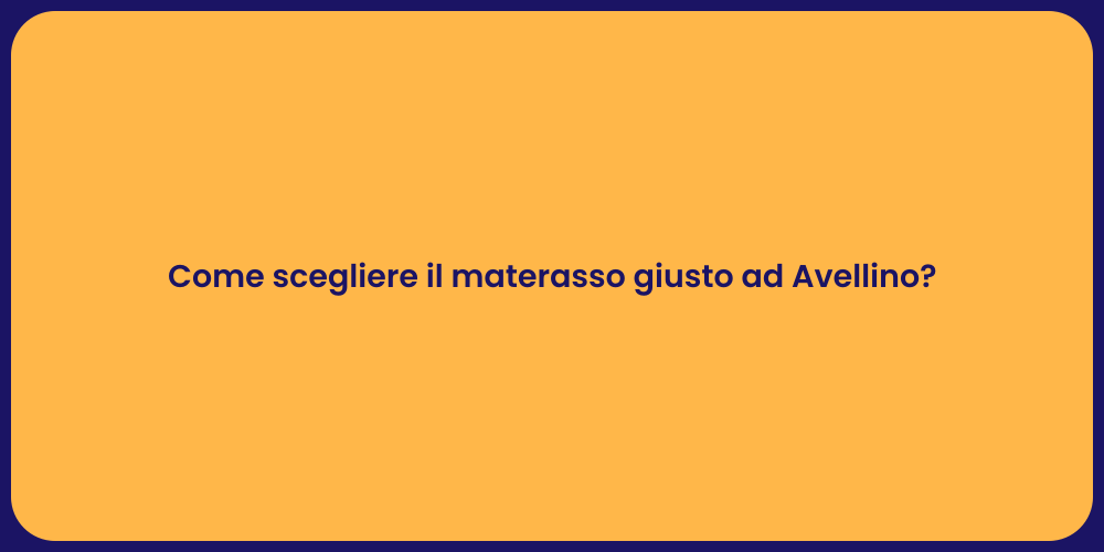 Come scegliere il materasso giusto ad Avellino?