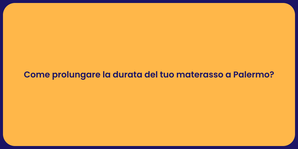 Come prolungare la durata del tuo materasso a Palermo?