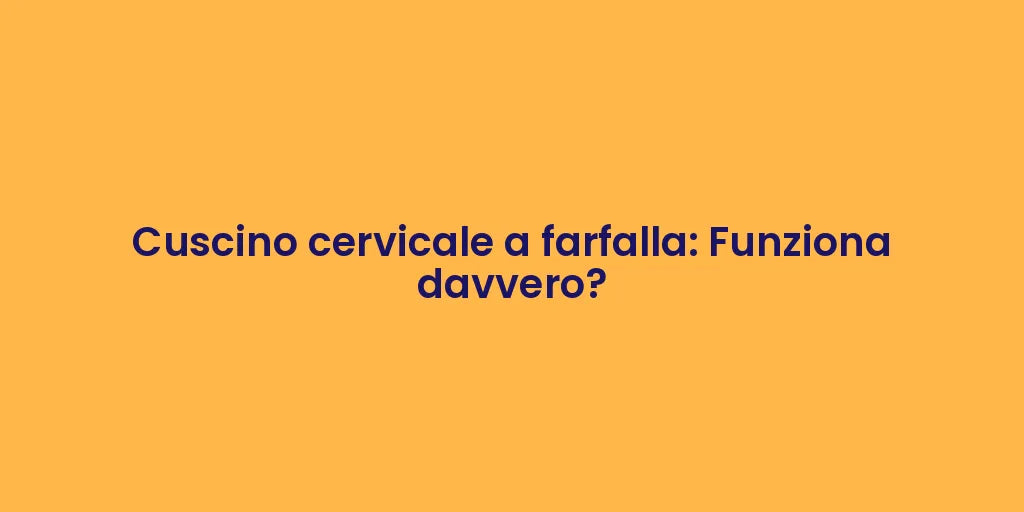 Cuscino cervicale a farfalla: Funziona davvero?