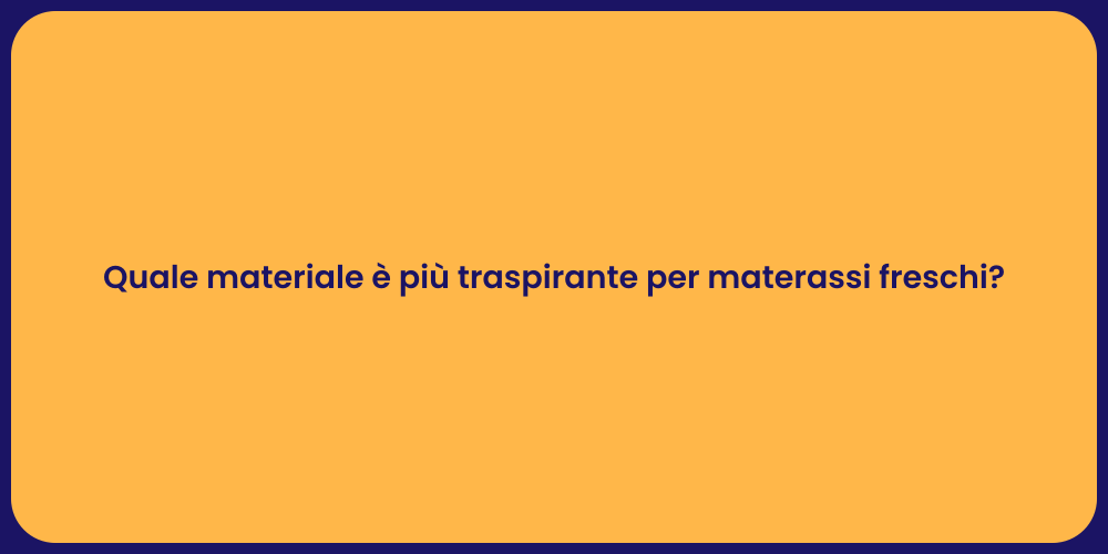 Quale materiale è più traspirante per materassi freschi?