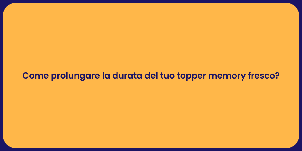 Come prolungare la durata del tuo topper memory fresco?