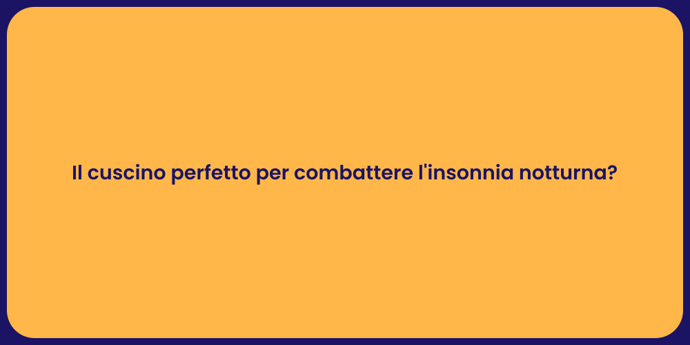 Il cuscino perfetto per combattere l'insonnia notturna?