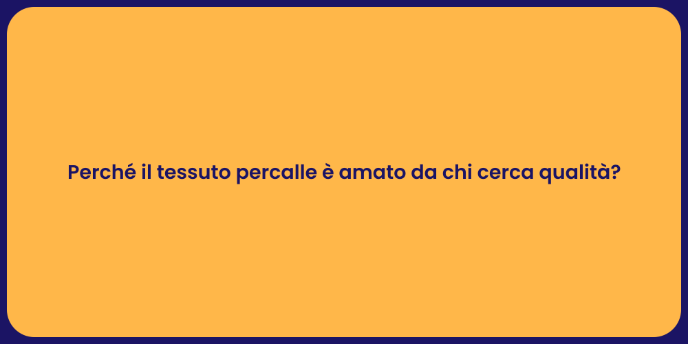 Perché il tessuto percalle è amato da chi cerca qualità?