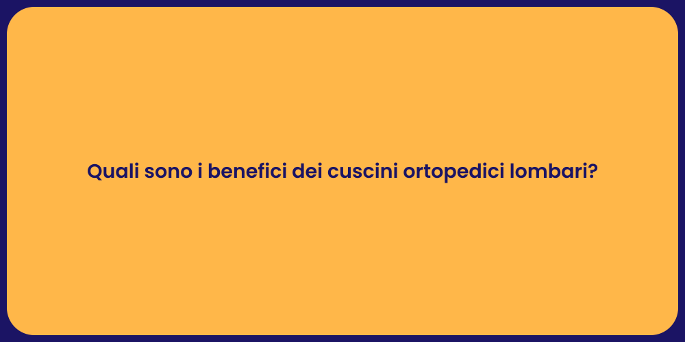 Quali sono i benefici dei cuscini ortopedici lombari?