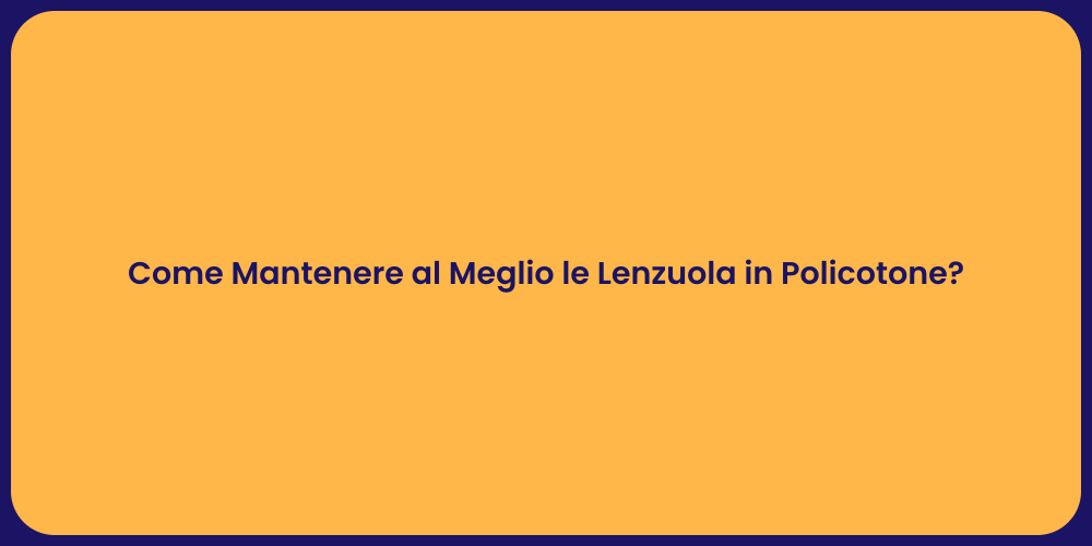 Come Mantenere al Meglio le Lenzuola in Policotone?