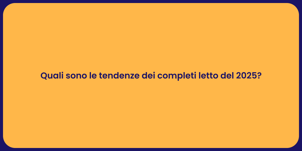 Quali sono le tendenze dei completi letto del 2025?