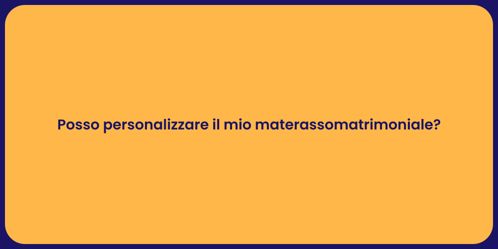 Posso personalizzare il mio materassomatrimoniale?