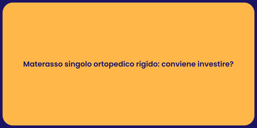 Materasso singolo ortopedico rigido: conviene investire?