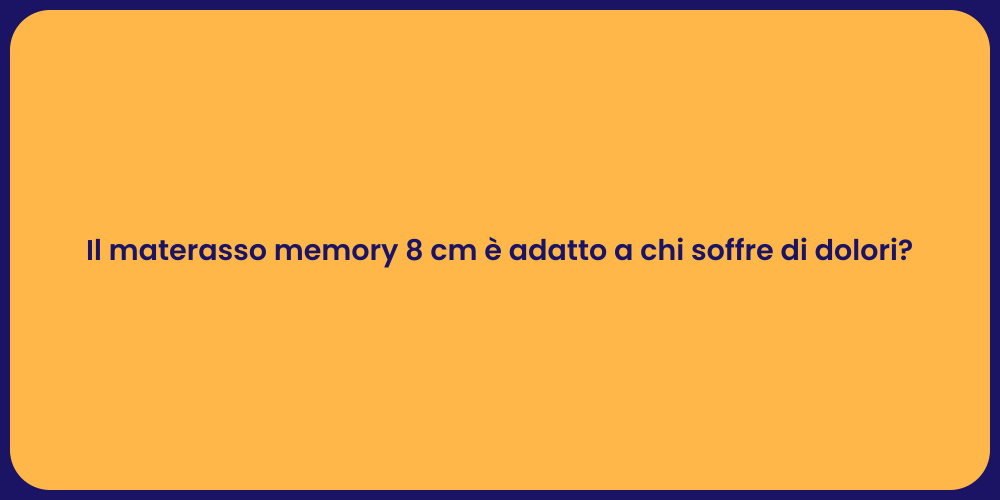 Il materasso memory 8 cm è adatto a chi soffre di dolori?