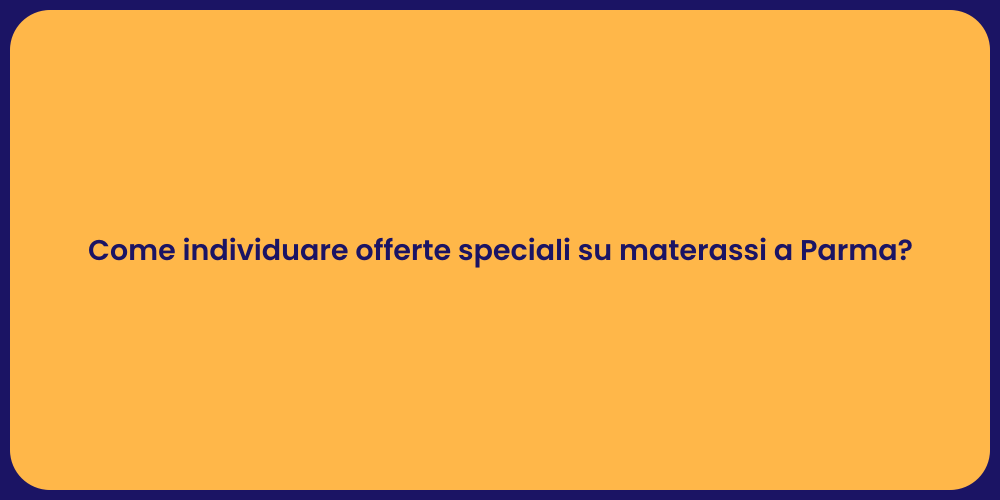 Come individuare offerte speciali su materassi a Parma?