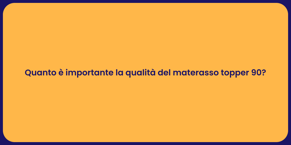 Quanto è importante la qualità del materasso topper 90?