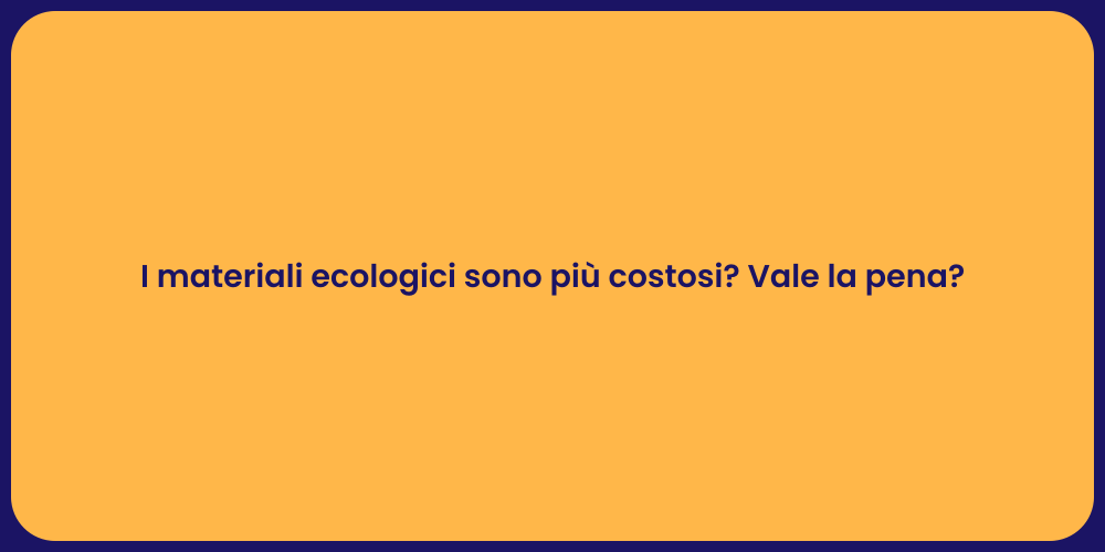 I materiali ecologici sono più costosi? Vale la pena?