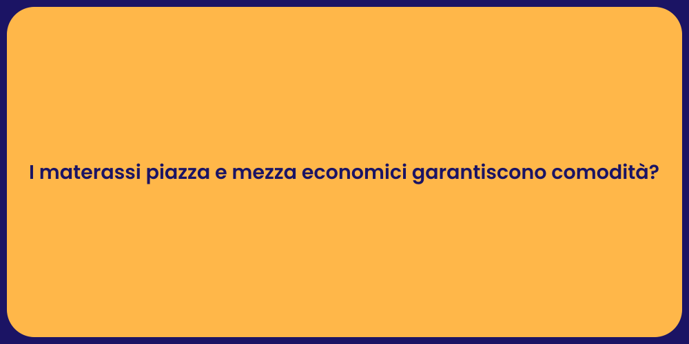 I materassi piazza e mezza economici garantiscono comodità?