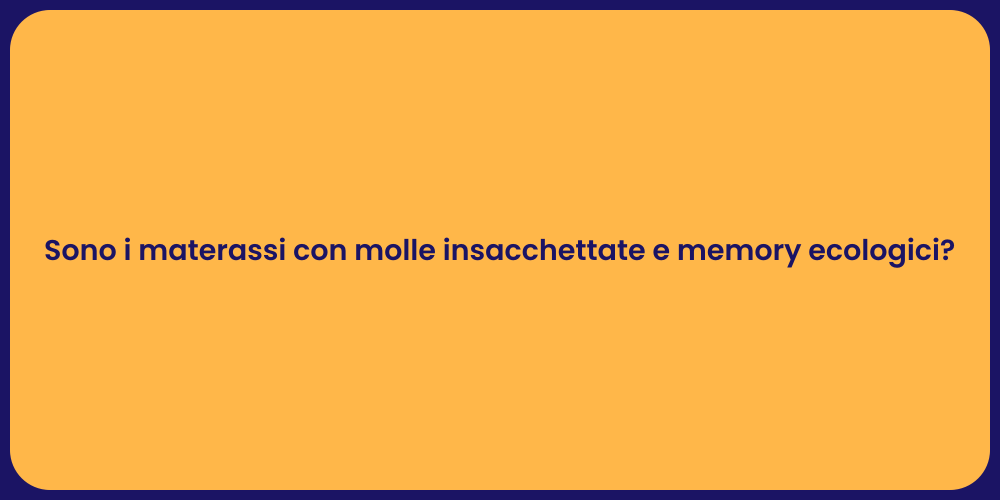 Sono i materassi con molle insacchettate e memory ecologici?